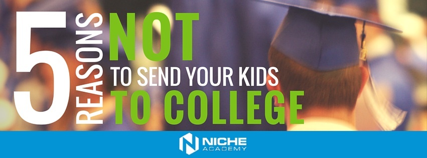 5 Reasons NOT to Send Your Kids to College