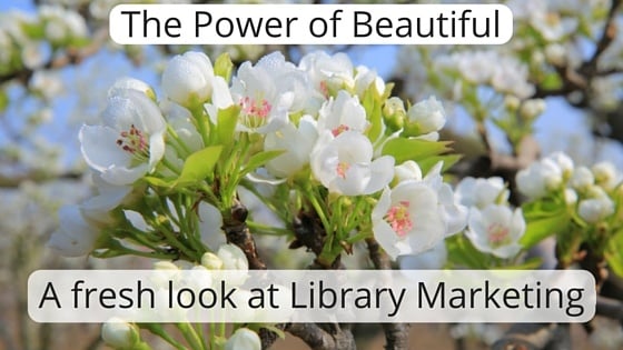 The Power of Beautiful - A Fresh Look at Library Marketing