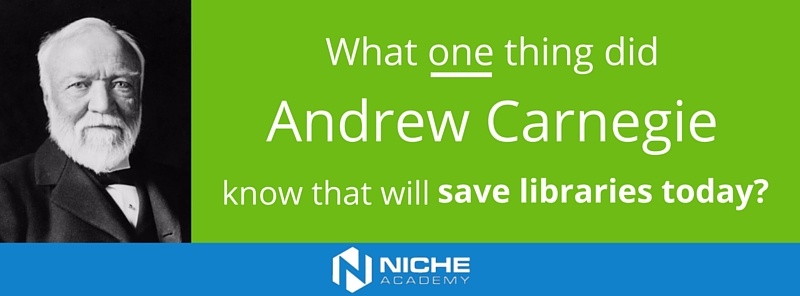 What one thing did Andrew Carnegie know that will save libraries today?